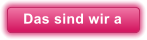 Das sind wir a