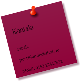 Kontakt   e-mail:   post@landeckshof.de  Mobil: 0152 22447532